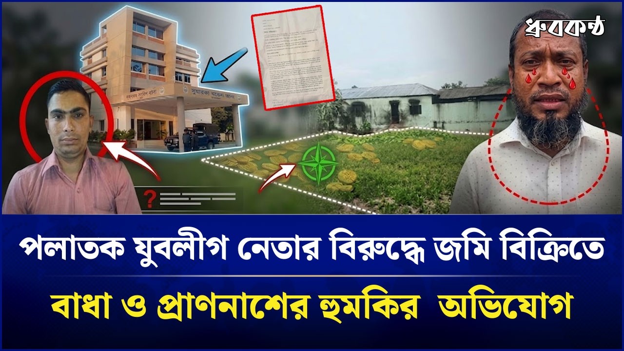 পলাতক যুবলীগ নেতার বিরুদ্ধে জমি বিক্রিতে বাধা ও প্রা'ণনাশের হু'মকির অভিযোগ!